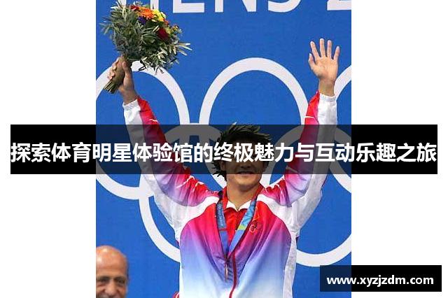 探索体育明星体验馆的终极魅力与互动乐趣之旅