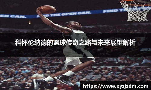 w88win科怀伦纳德的篮球传奇之路与未来展望解析
